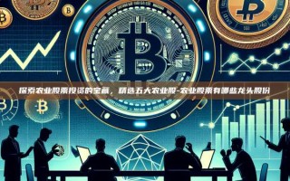 探索农业股票投资的宝藏，精选五大农业股-农业股票有哪些龙头股份